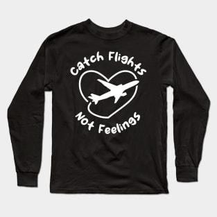 Catch Flights Not Feelings Long Sleeve T-Shirt